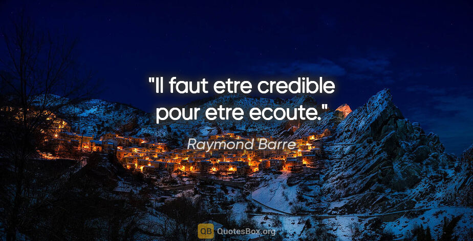 Raymond Barre citation: "Il faut etre credible pour etre ecoute."