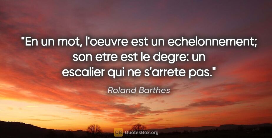 Roland Barthes citation: "En un mot, l'oeuvre est un echelonnement; son etre est le..."