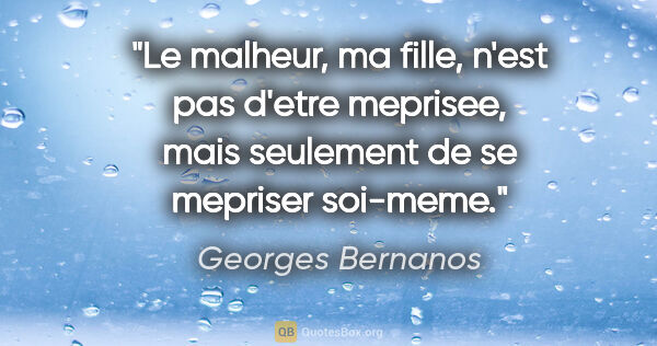 Georges Bernanos citation: "Le malheur, ma fille, n'est pas d'etre meprisee, mais..."