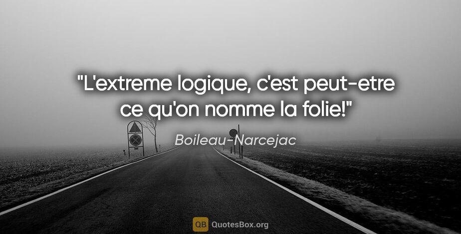 Boileau-Narcejac citation: "L'extreme logique, c'est peut-etre ce qu'on nomme la folie!"