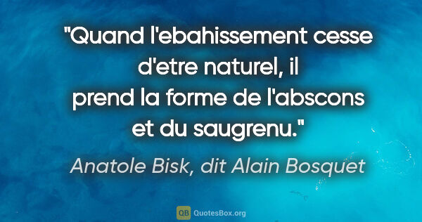 Anatole Bisk, dit Alain Bosquet citation: "Quand l'ebahissement cesse d'etre naturel, il prend la forme..."