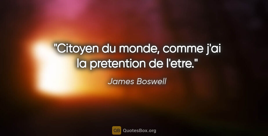 James Boswell citation: "Citoyen du monde, comme j'ai la pretention de l'etre."