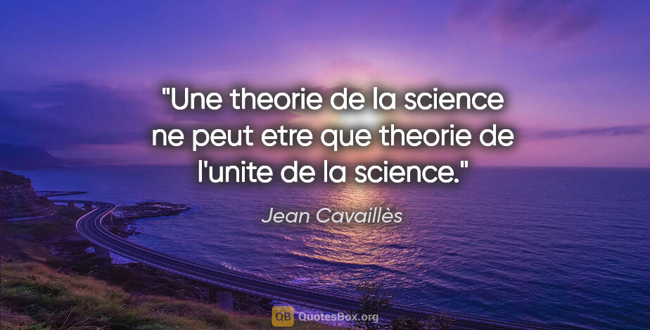 Jean Cavaillès citation: "Une theorie de la science ne peut etre que theorie de l'unite..."