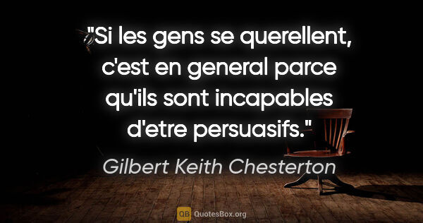 Gilbert Keith Chesterton citation: "Si les gens se querellent, c'est en general parce qu'ils sont..."