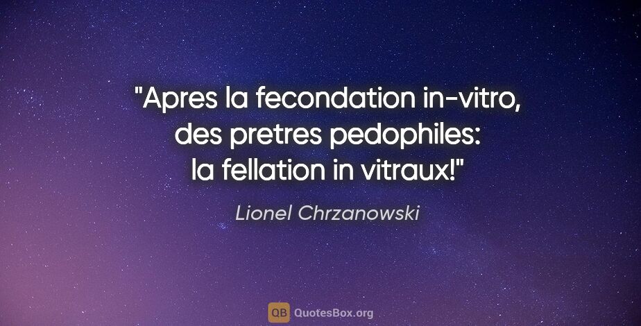 Lionel Chrzanowski citation: "Apres la fecondation in-vitro, des pretres pedophiles: la..."