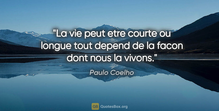 Paulo Coelho citation: "La vie peut etre courte ou longue tout depend de la facon dont..."
