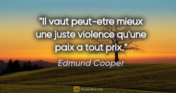 Edmund Cooper citation: "Il vaut peut-etre mieux une juste violence qu'une paix a tout..."