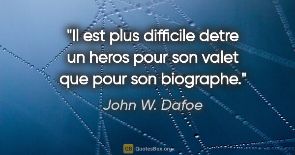 John W. Dafoe citation: "Il est plus difficile detre un heros pour son valet que pour..."