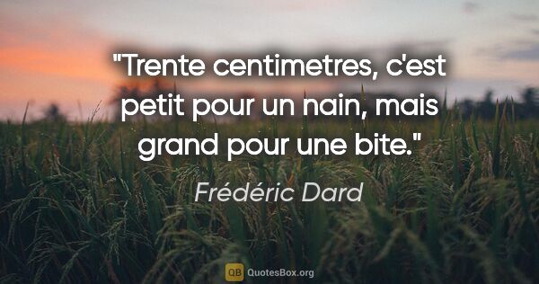 Frédéric Dard citation: "Trente centimetres, c'est petit pour un nain, mais grand pour..."
