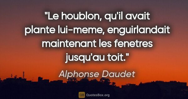 Alphonse Daudet citation: "Le houblon, qu'il avait plante lui-meme, enguirlandait..."