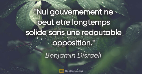 Benjamin Disraeli citation: "Nul gouvernement ne peut etre longtemps solide sans une..."