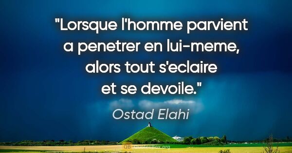 Ostad Elahi citation: "Lorsque l'homme parvient a penetrer en lui-meme, alors tout..."