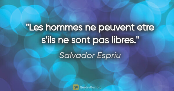 Salvador Espriu citation: "Les hommes ne peuvent etre s'ils ne sont pas libres."