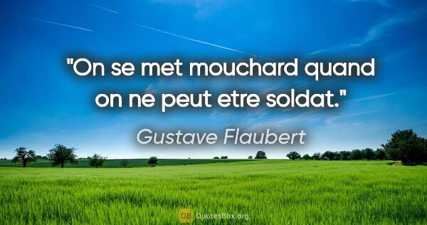 Gustave Flaubert citation: "On se met mouchard quand on ne peut etre soldat."