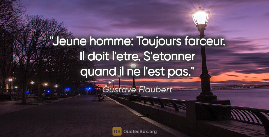 Gustave Flaubert citation: "Jeune homme: Toujours farceur. Il doit l'etre. S'etonner quand..."