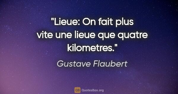 Gustave Flaubert citation: "Lieue: On fait plus vite une lieue que quatre kilometres."