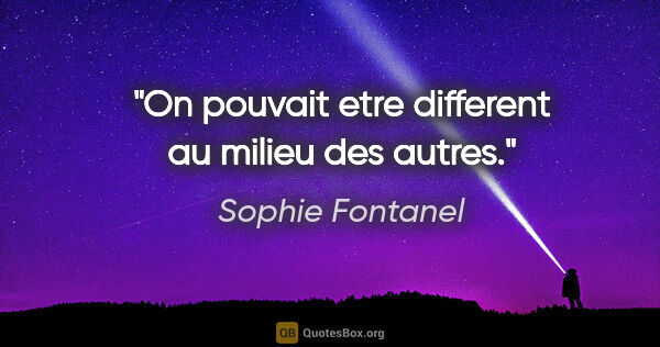 Sophie Fontanel citation: "On pouvait etre different au milieu des autres."