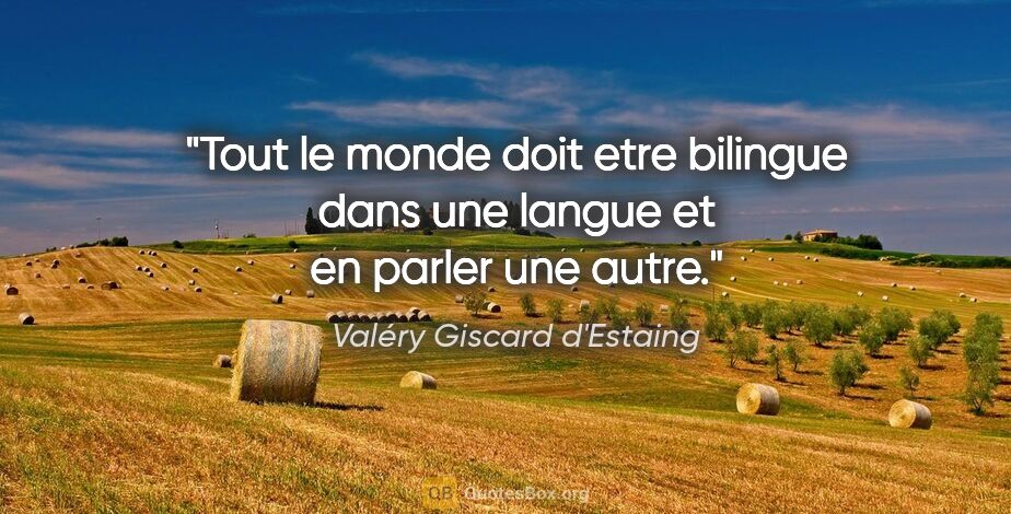 Valéry Giscard d'Estaing citation: "Tout le monde doit etre bilingue dans une langue et en parler..."