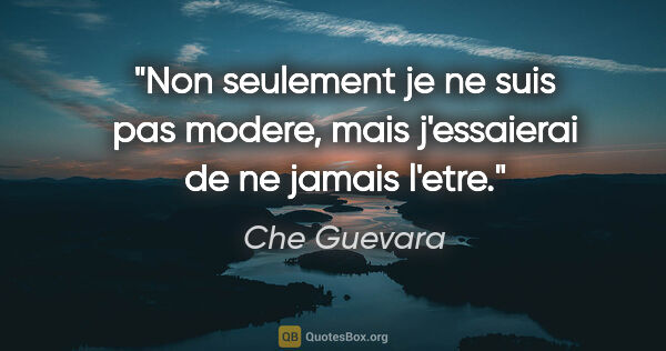 Che Guevara citation: "Non seulement je ne suis pas modere, mais j'essaierai de ne..."