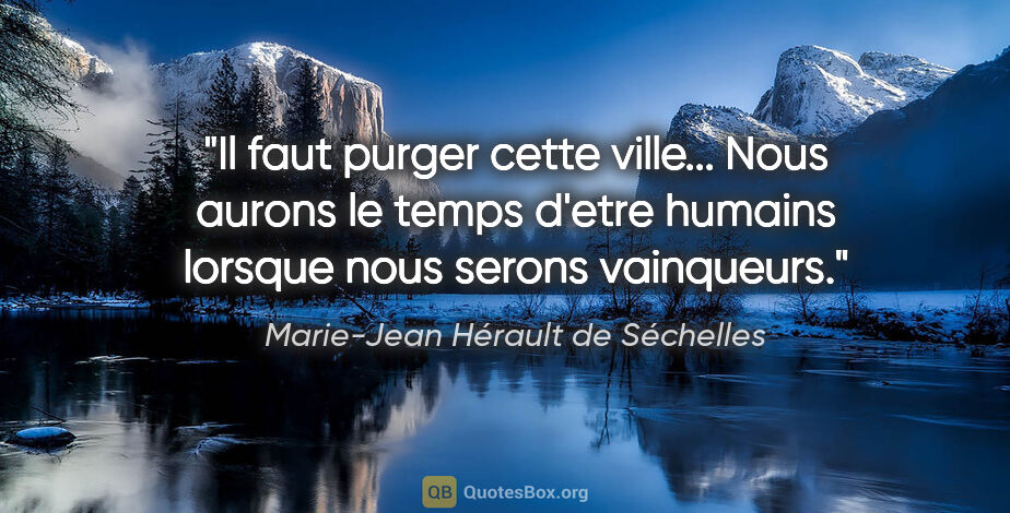 Marie-Jean Hérault de Séchelles citation: "Il faut purger cette ville... Nous aurons le temps d'etre..."