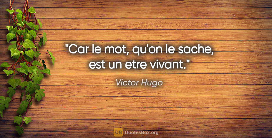 Victor Hugo citation: "Car le mot, qu'on le sache, est un etre vivant."