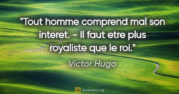 Victor Hugo citation: "Tout homme comprend mal son interet. - Il faut etre plus..."