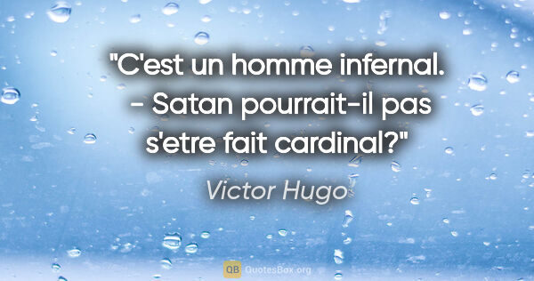 Victor Hugo citation: "C'est un homme infernal.  - Satan pourrait-il pas s'etre fait..."
