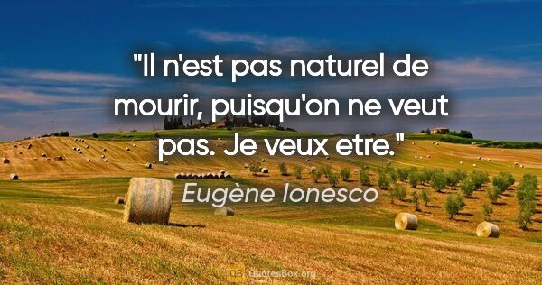 Eugène Ionesco citation: "Il n'est pas naturel de mourir, puisqu'on ne veut pas. Je veux..."