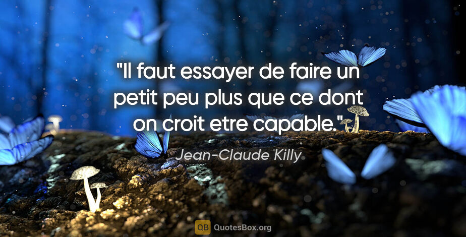 Jean-Claude Killy citation: "Il faut essayer de faire un petit peu plus que ce dont on..."