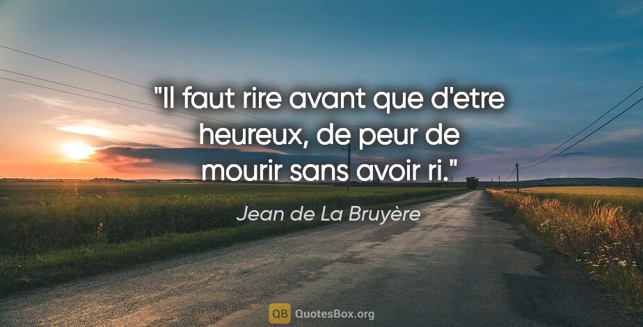 Jean de La Bruyère citation: "Il faut rire avant que d'etre heureux, de peur de mourir sans..."