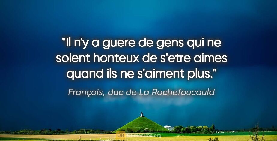 François, duc de La Rochefoucauld citation: "Il n'y a guere de gens qui ne soient honteux de s'etre aimes..."