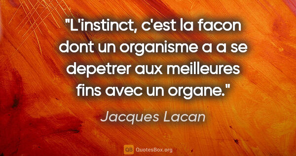 Jacques Lacan citation: "L'instinct, c'est la facon dont un organisme a a se depetrer..."