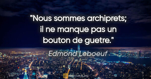 Edmond Leboeuf citation: "Nous sommes archiprets; il ne manque pas un bouton de guetre."
