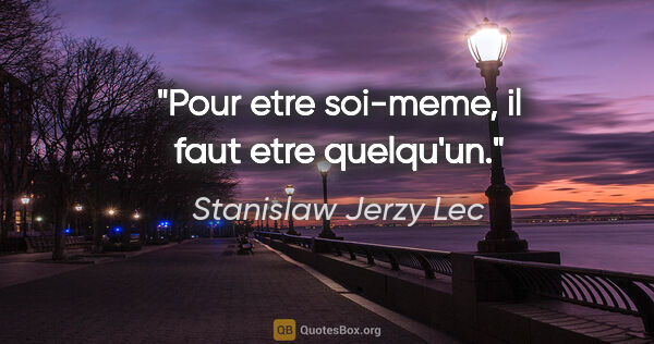 Stanislaw Jerzy Lec citation: "Pour etre soi-meme, il faut etre quelqu'un."