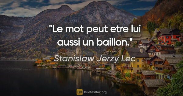 Stanislaw Jerzy Lec citation: "Le mot peut etre lui aussi un baillon."