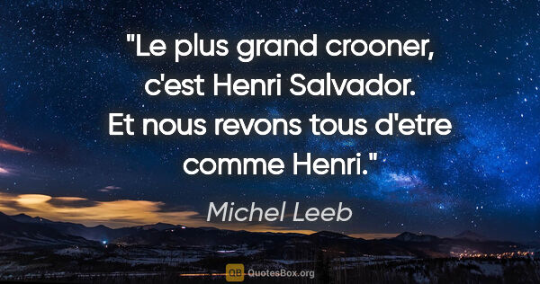Michel Leeb citation: "Le plus grand crooner, c'est Henri Salvador. Et nous revons..."