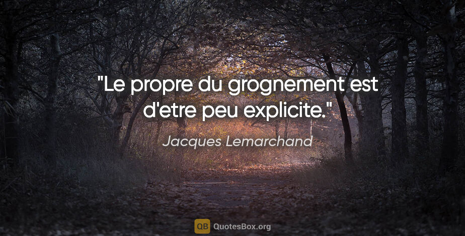 Jacques Lemarchand citation: "Le propre du grognement est d'etre peu explicite."