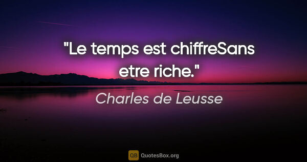 Charles de Leusse citation: "Le temps est chiffreSans etre riche."