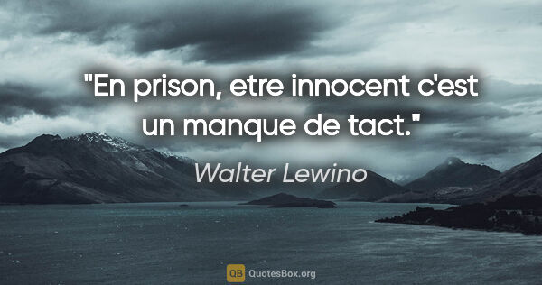 Walter Lewino citation: "En prison, etre innocent c'est un manque de tact."