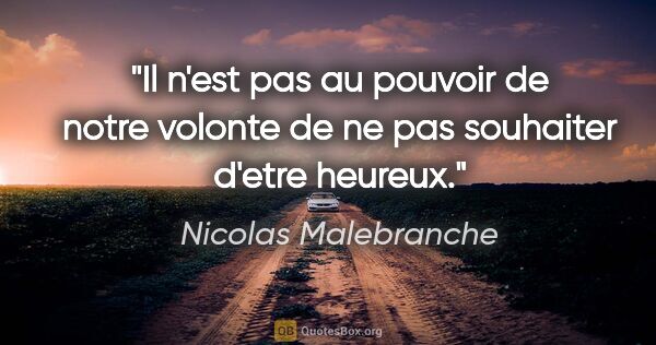 Nicolas Malebranche citation: "Il n'est pas au pouvoir de notre volonte de ne pas souhaiter..."