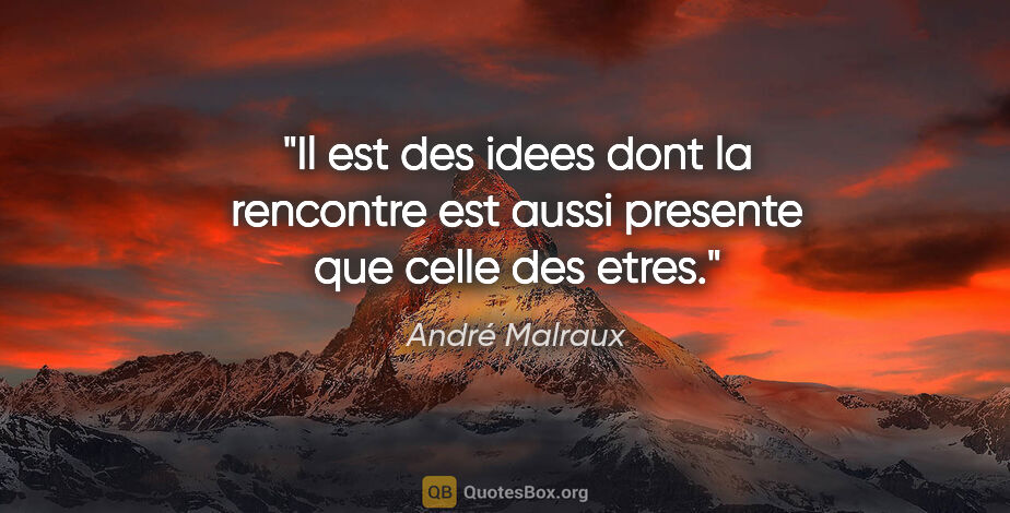 André Malraux citation: "Il est des idees dont la rencontre est aussi presente que..."