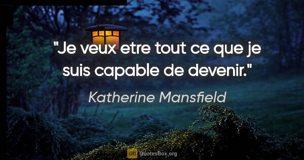Katherine Mansfield citation: "Je veux etre tout ce que je suis capable de devenir."