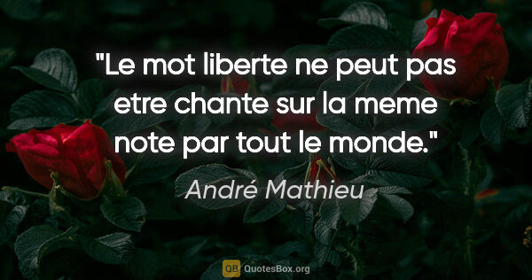 André Mathieu citation: "Le mot liberte ne peut pas etre chante sur la meme note par..."