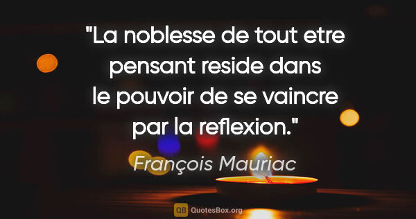 François Mauriac citation: "La noblesse de tout etre pensant reside dans le pouvoir de se..."