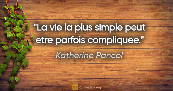 Katherine Pancol citation: "La vie la plus simple peut etre parfois compliquee."