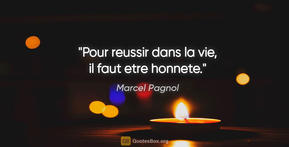 Marcel Pagnol citation: "Pour reussir dans la vie, il faut etre honnete."