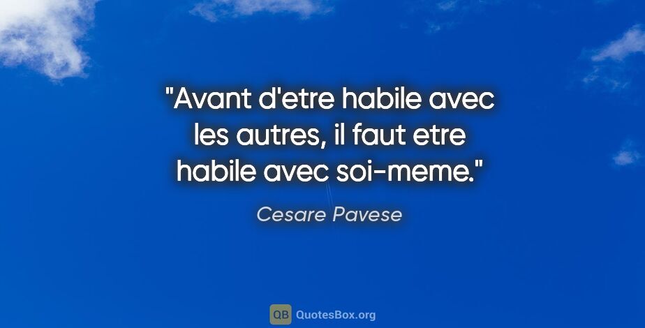 Cesare Pavese citation: "Avant d'etre habile avec les autres, il faut etre habile avec..."
