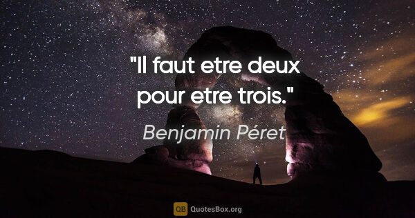 Benjamin Péret citation: "Il faut etre deux pour etre trois."