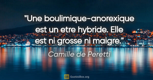 Camille de Peretti citation: "Une boulimique-anorexique est un etre hybride. Elle est ni..."