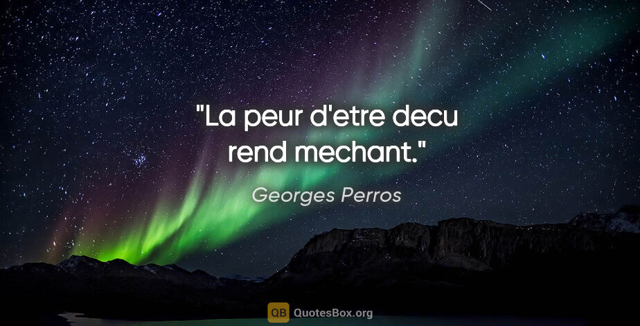 Georges Perros citation: "La peur d'etre decu rend mechant."